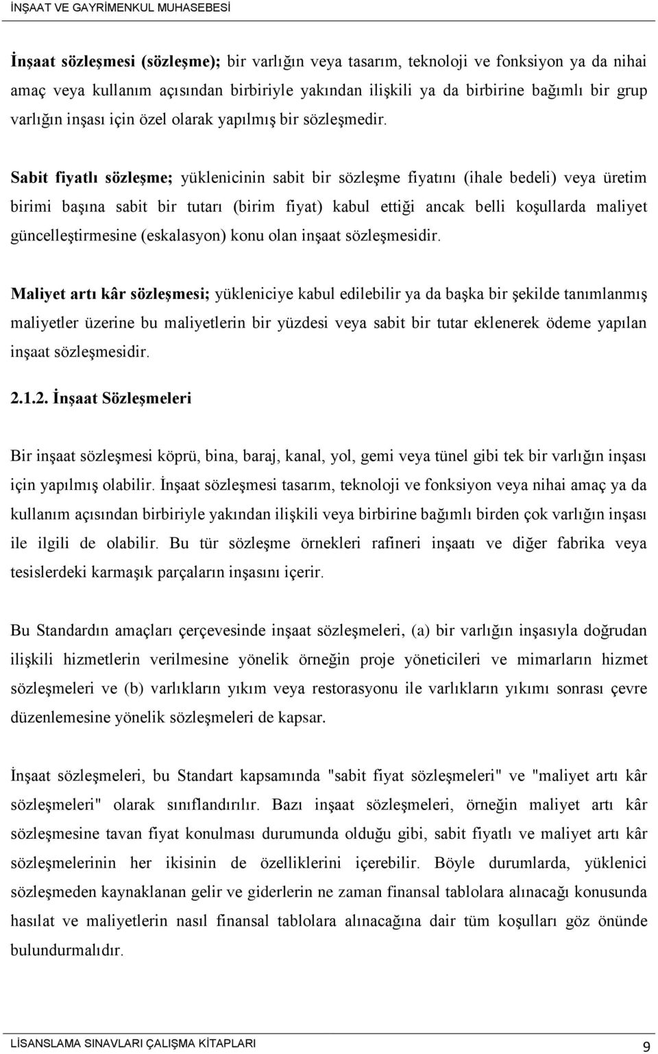 Sabit fiyatlı sözleşme; yüklenicinin sabit bir sözleşme fiyatını (ihale bedeli) veya üretim birimi başına sabit bir tutarı (birim fiyat) kabul ettiği ancak belli koşullarda maliyet güncelleştirmesine