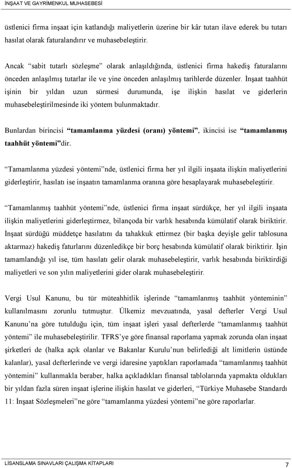 İnşaat taahhüt işinin bir yıldan uzun sürmesi durumunda, işe ilişkin hasılat ve giderlerin muhasebeleştirilmesinde iki yöntem bulunmaktadır.