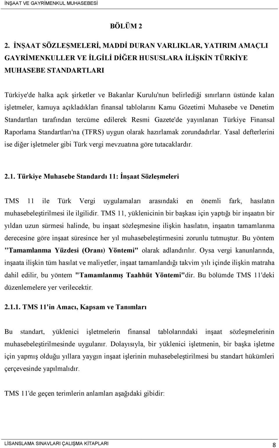 belirlediği sınırların üstünde kalan işletmeler, kamuya açıkladıkları finansal tablolarını Kamu Gözetimi Muhasebe ve Denetim Standartları tarafından tercüme edilerek Resmi Gazete'de yayınlanan