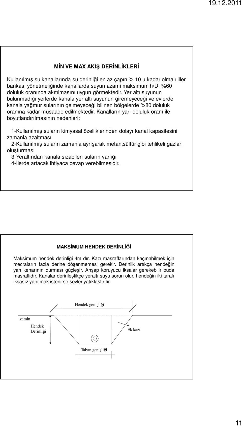 Yer altı suyunun bulunmadığı yerlerde kanala yer altı suyunun giremeyeceği ve evlerde kanala yağmur sularının gelmeyeceği bilinen bölgelerde %80 doluluk oranına kadar müsaade edilmektedir.