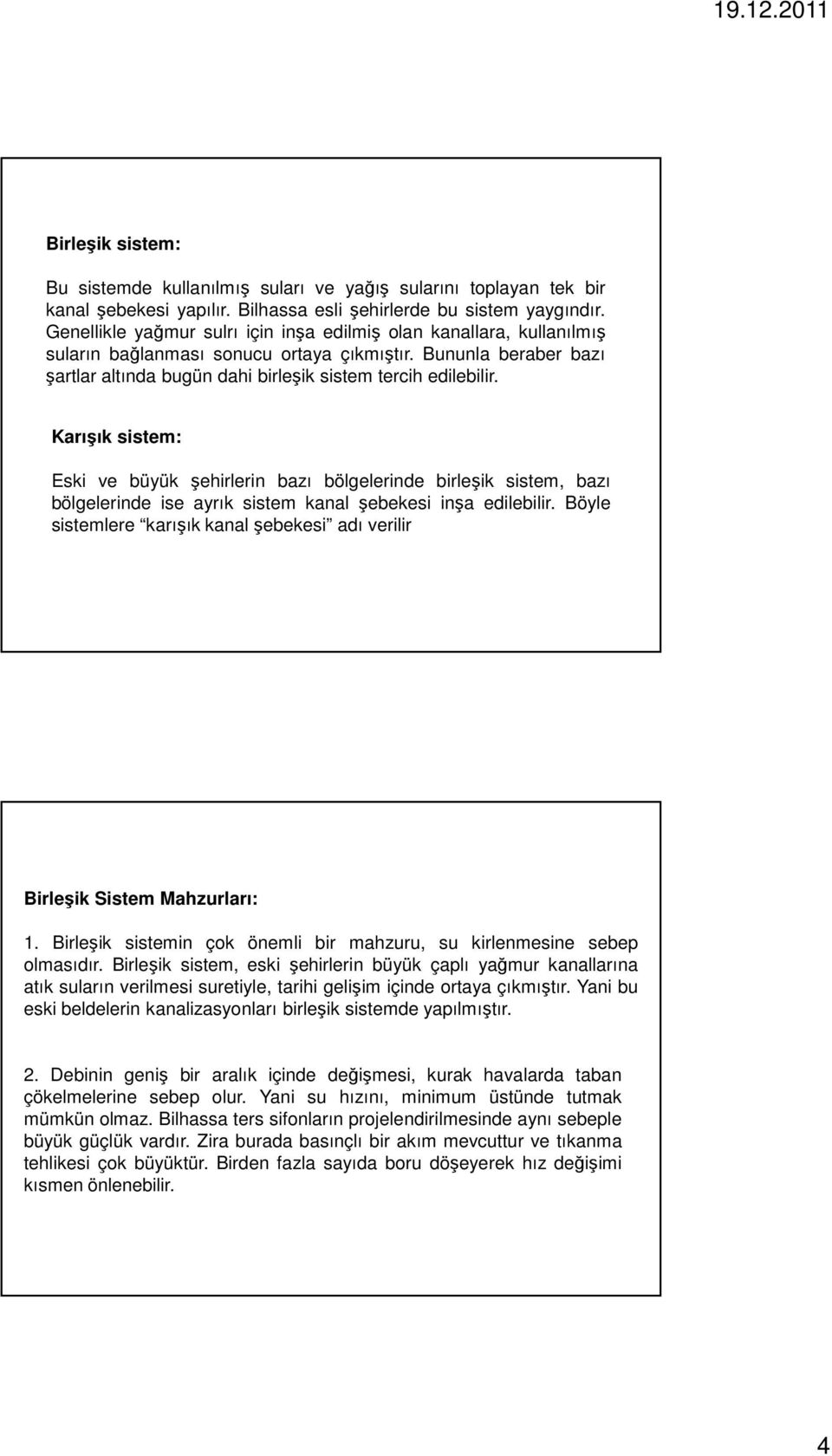 Karışık sistem: Eski ve büyük şehirlerin bazı bölgelerinde birleşik sistem, bazı bölgelerinde ise ayrık sistem kanal şebekesi inşa edilebilir.