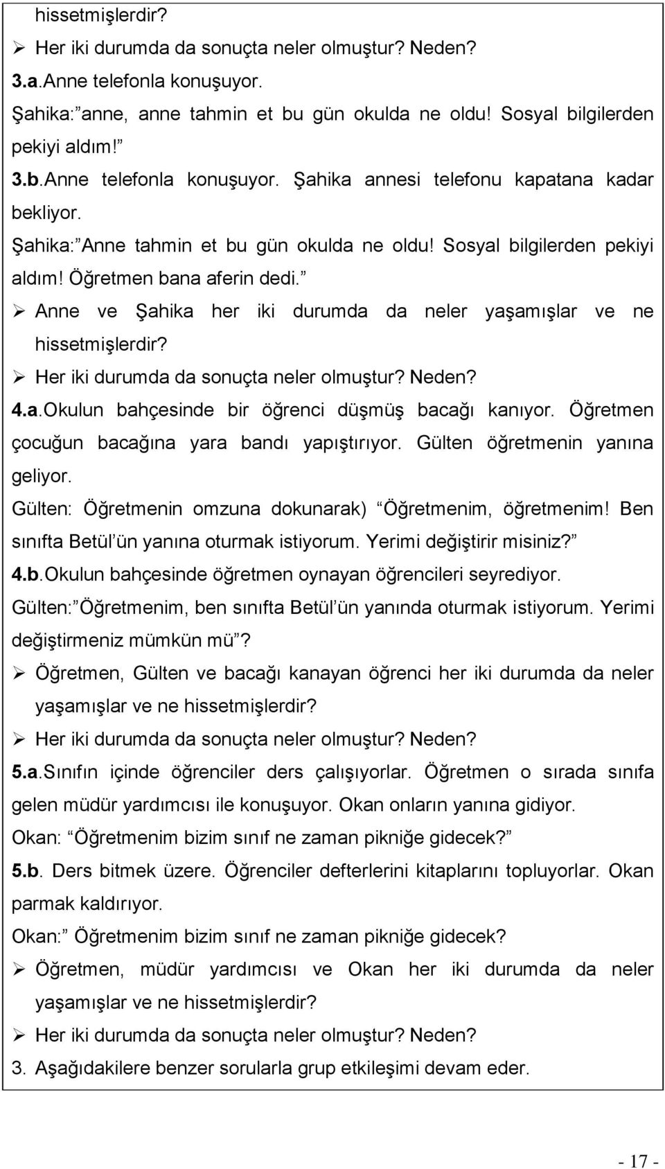 Her iki durumda da sonuçta neler olmuştur? Neden? 4.a.Okulun bahçesinde bir öğrenci düşmüş bacağı kanıyor. Öğretmen çocuğun bacağına yara bandı yapıştırıyor. Gülten öğretmenin yanına geliyor.