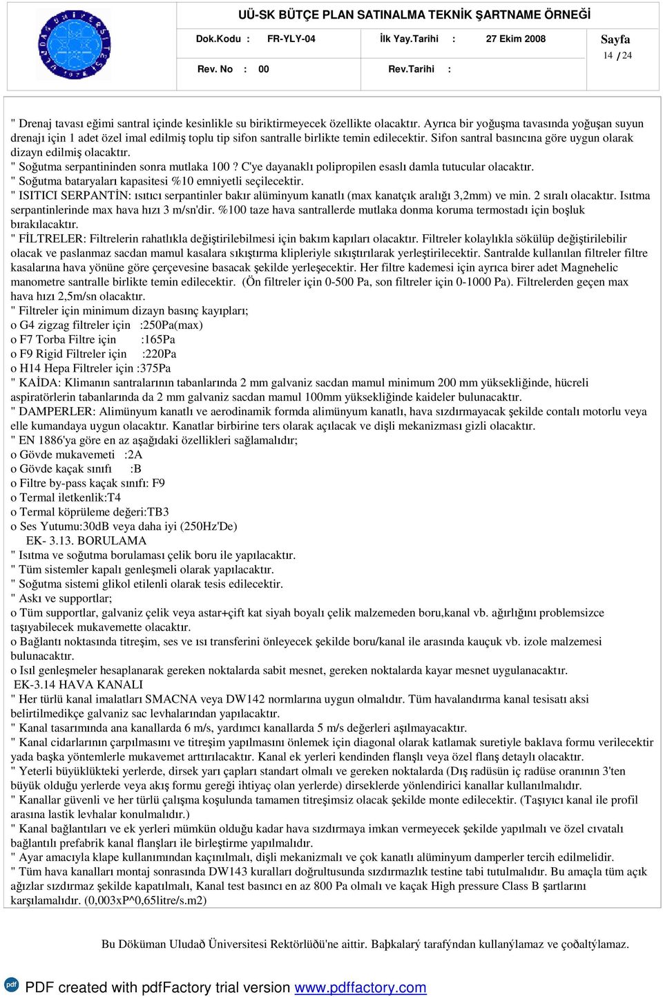 Sifon santral basıncına göre uygun olarak dizayn edilmiş olacaktır. " Soğutma serpantininden sonra mutlaka 1? C'ye dayanaklı polipropilen esaslı damla tutucular olacaktır.