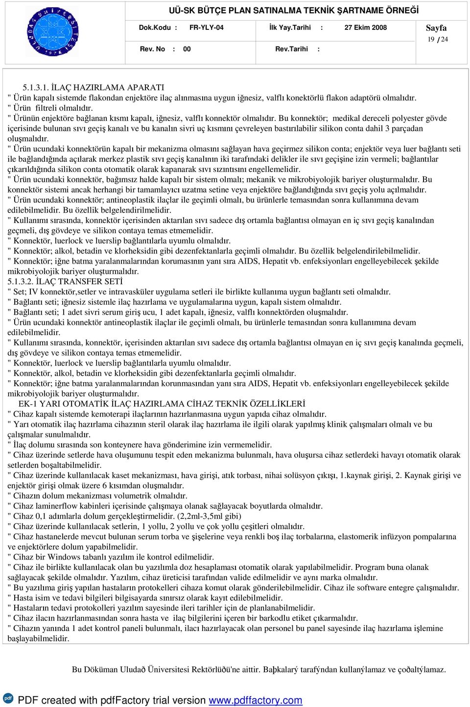 Bu konnektör; medikal dereceli polyester gövde içerisinde bulunan sıvı geçiş kanalı ve bu kanalın sivri uç kısmını çevreleyen bastırılabilir silikon conta dahil 3 parçadan oluşmalıdır.