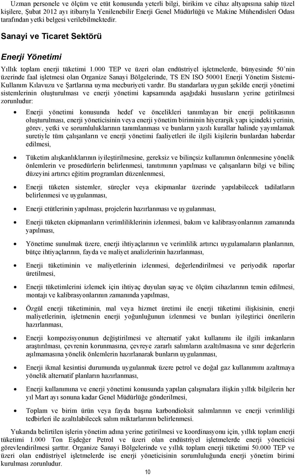 000 TEP ve üzeri olan endüstriyel işletmelerde, bünyesinde 50 nin üzerinde faal işletmesi olan Organize Sanayi Bölgelerinde, TS EN ISO 50001 Enerji Yönetim Sistemi- Kullanım Kılavuzu ve Şartlarına