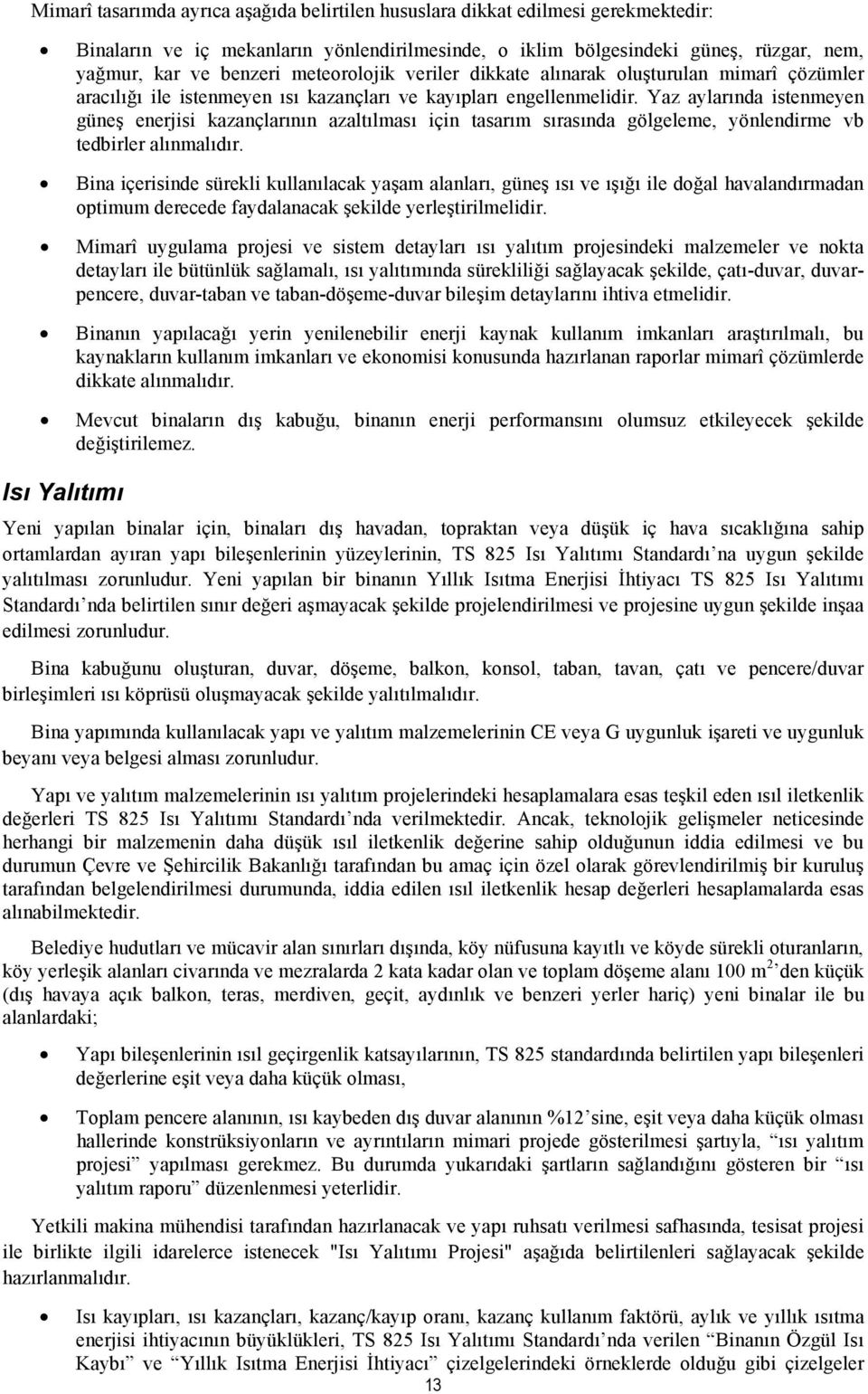 Yaz aylarında istenmeyen güneş enerjisi kazançlarının azaltılması için tasarım sırasında gölgeleme, yönlendirme vb tedbirler alınmalıdır.