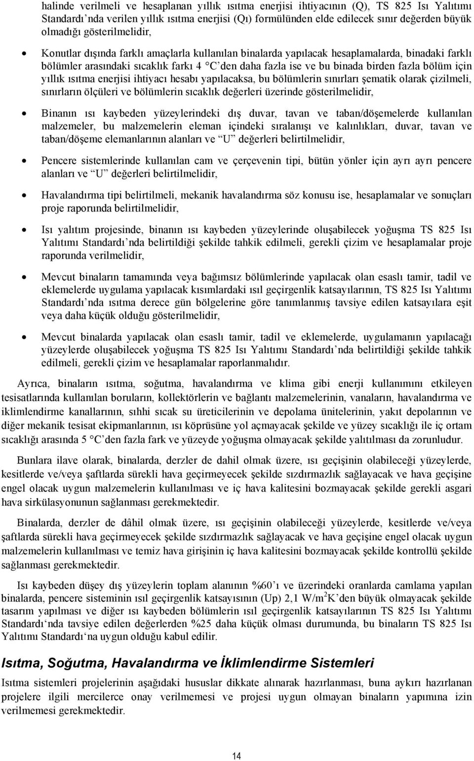 bölüm için yıllık ısıtma enerjisi ihtiyacı hesabı yapılacaksa, bu bölümlerin sınırları şematik olarak çizilmeli, sınırların ölçüleri ve bölümlerin sıcaklık değerleri üzerinde gösterilmelidir, Binanın