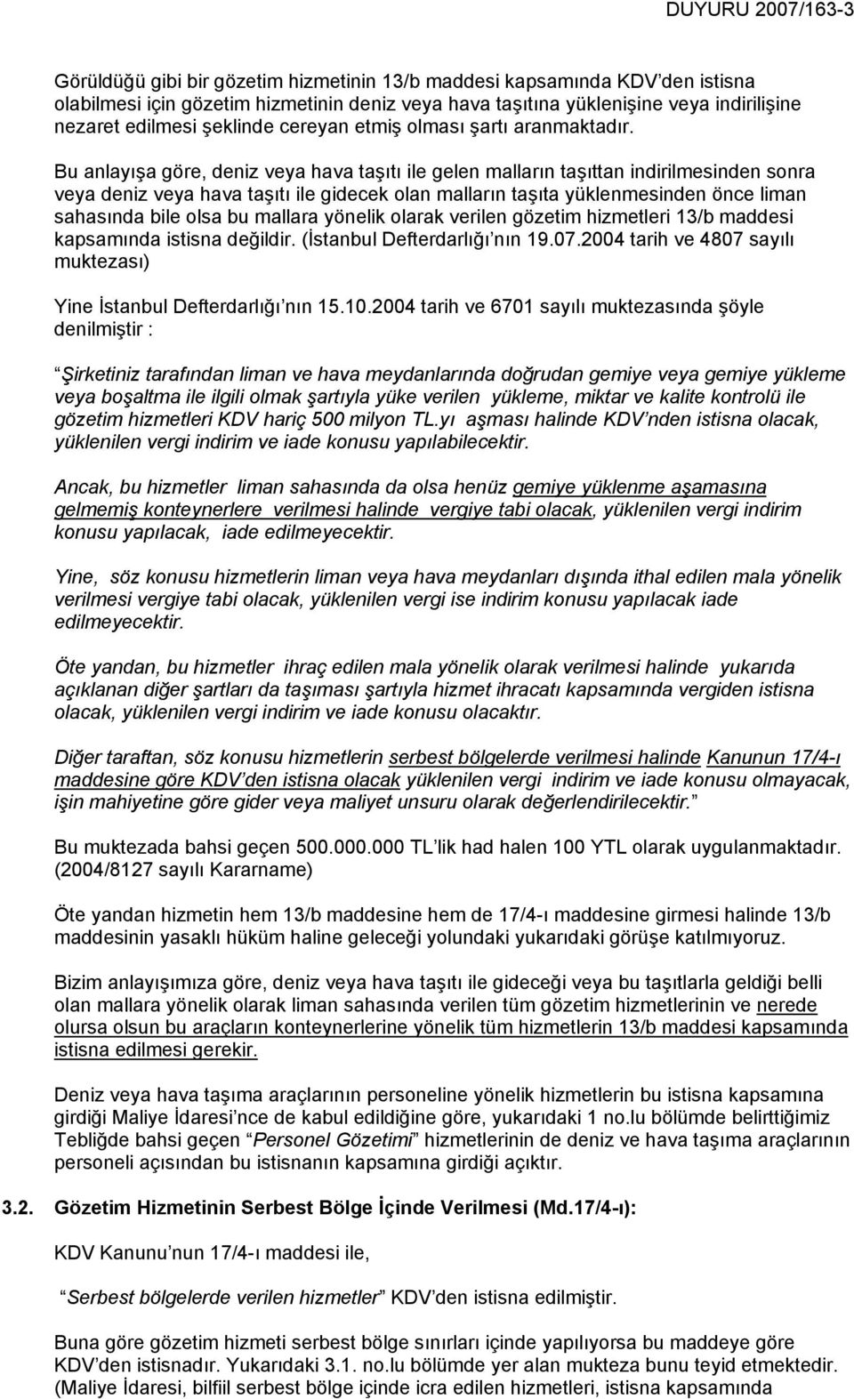 Bu anlayışa göre, deniz veya hava taşıtı ile gelen malların taşıttan indirilmesinden sonra veya deniz veya hava taşıtı ile gidecek olan malların taşıta yüklenmesinden önce liman sahasında bile olsa