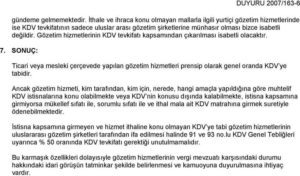 Gözetim hizmetlerinin KDV tevkifatı kapsamından çıkarılması isabetli olacaktır. 7. SONUÇ: Ticari veya mesleki çerçevede yapılan gözetim hizmetleri prensip olarak genel oranda KDV ye tabidir.