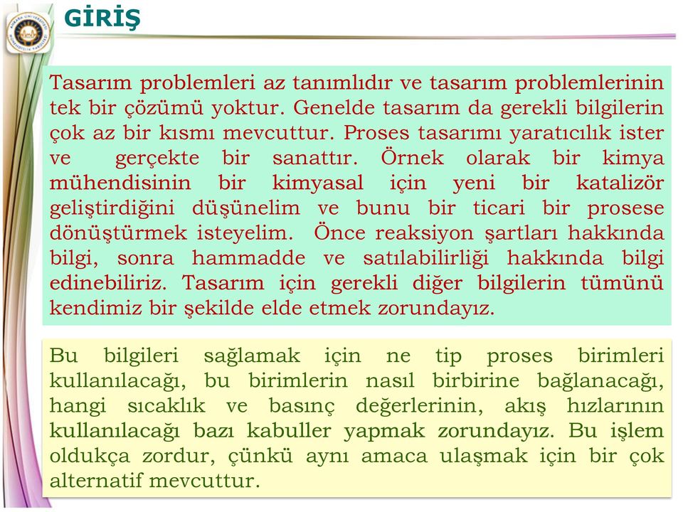 Örnek olarak bir kimya mühendisinin bir kimyasal için yeni bir katalizör geliştirdiğini düşünelim ve bunu bir ticari bir prosese dönüştürmek isteyelim.