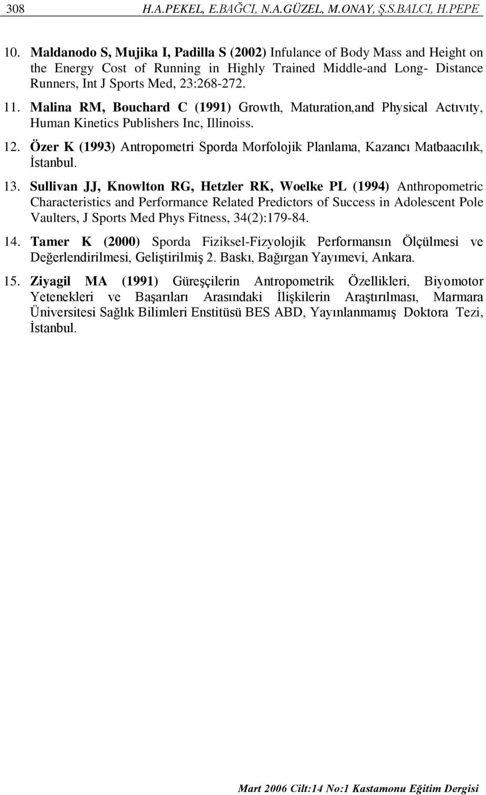 Malina RM, Bouchard C (1991) Growth, Maturation,and Physical Actıvıty, Human Kinetics Publishers Inc, Illinoiss. 12.