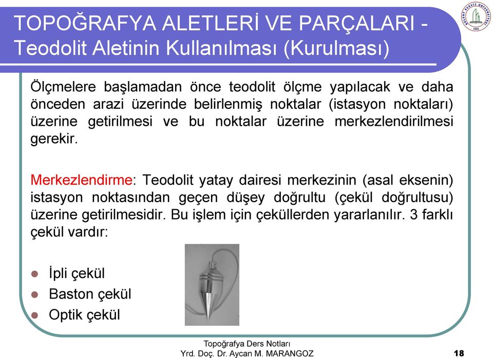 Merkezlendirme: Teodolit yatay dairesi merkezinin (asal eksenin) istasyon noktasından geçen düşey doğrultu (çekül doğrultusu)