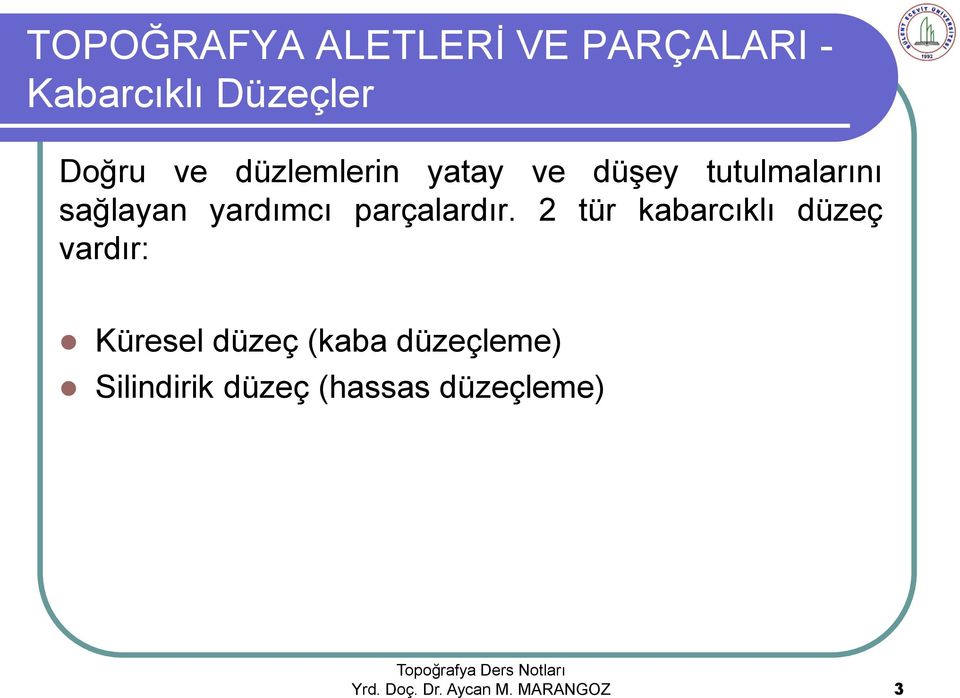 2 tür kabarcıklı düzeç vardır: Küresel düzeç (kaba