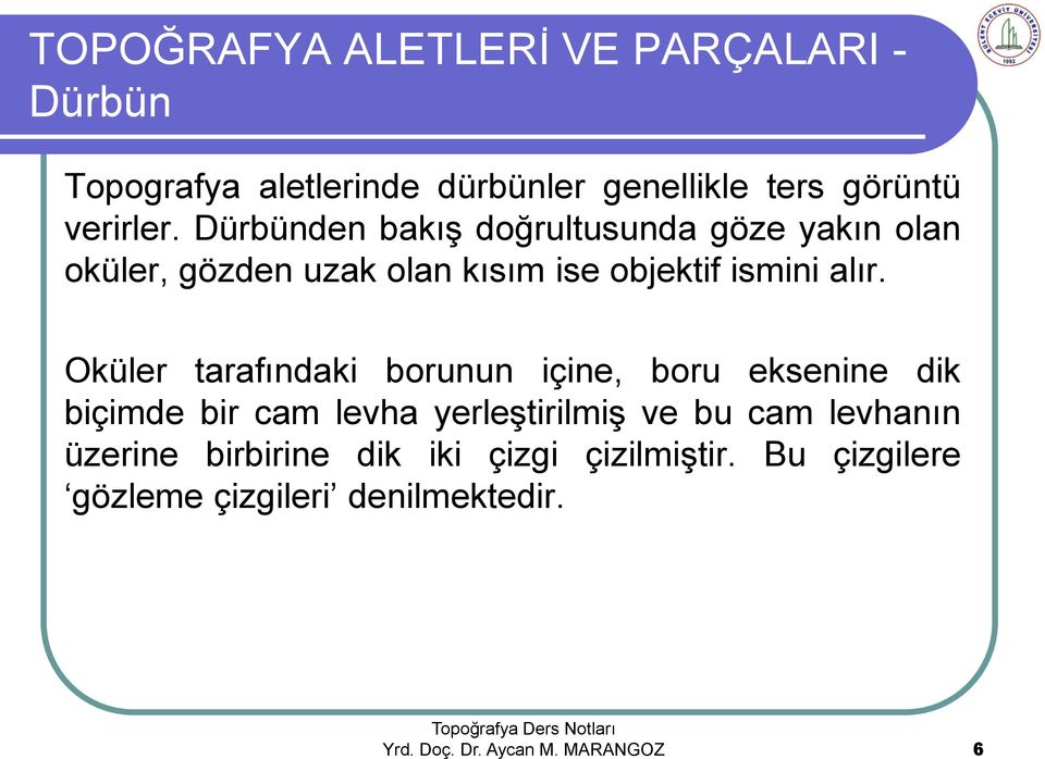 Oküler tarafındaki borunun içine, boru eksenine dik biçimde bir cam levha yerleştirilmiş ve bu cam