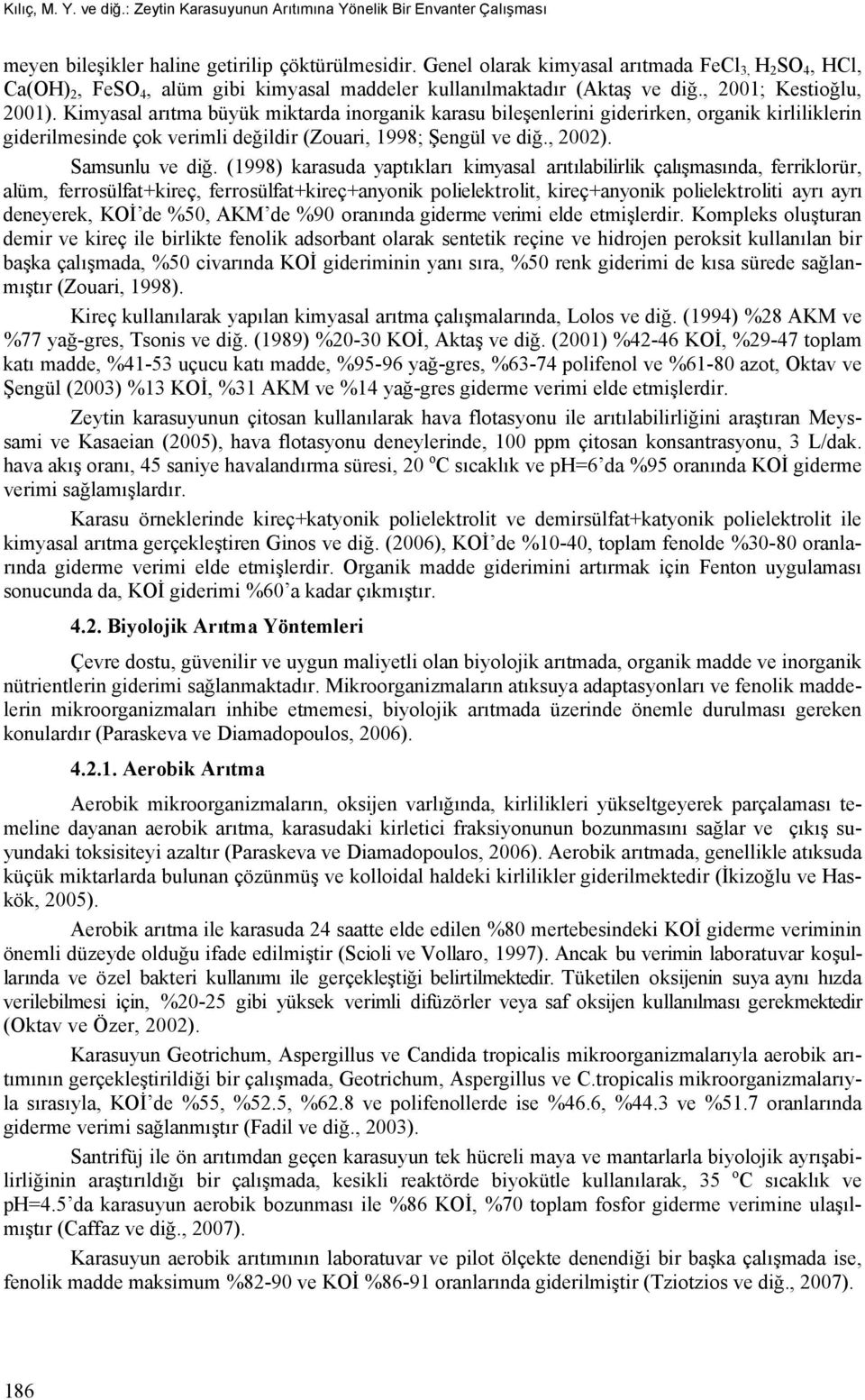 Kimyasal arıtma büyük miktarda inorganik karasu bileşenlerini giderirken, organik kirliliklerin giderilmesinde çok verimli değildir (Zouari, 1998; Şengül ve diğ., 2002). Samsunlu ve diğ.