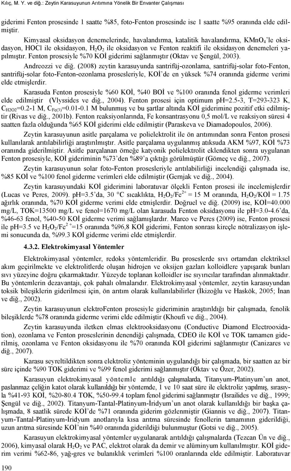 Fenton prosesiyle %70 KOİ giderimi sağlanmıştır (Oktav ve Şengül, 2003). Andreozzi ve diğ.