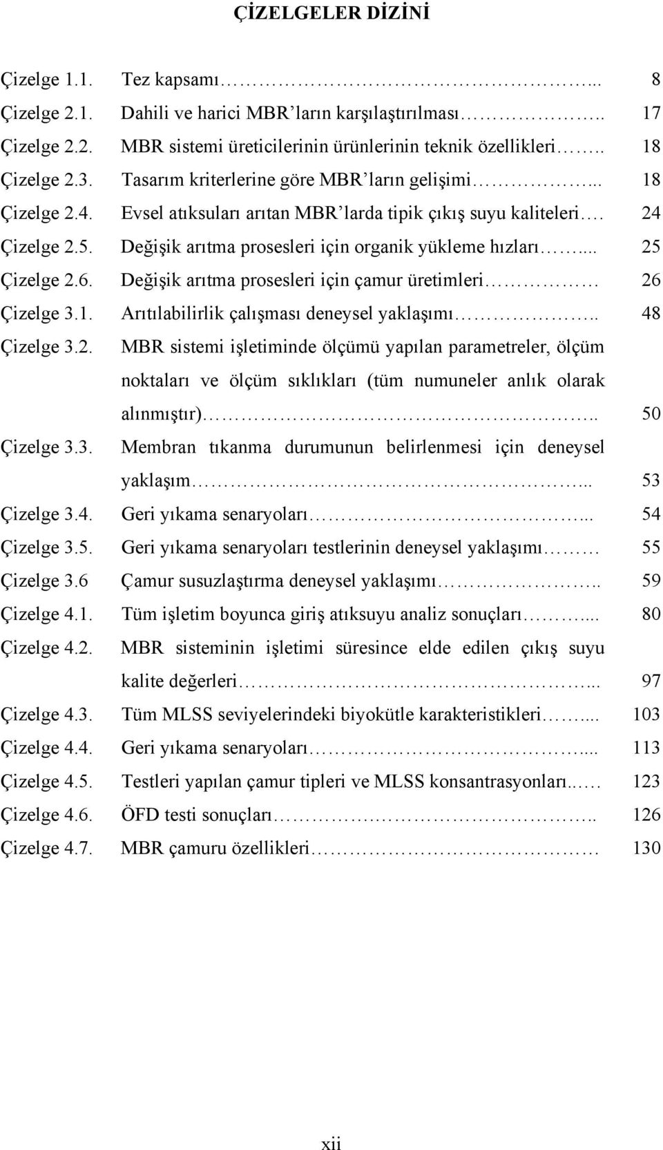 .. 25 Çizelge 2.6. Değişik arıtma prosesleri için çamur üretimleri 26 Çizelge 3.1. Arıtılabilirlik çalışması deneysel yaklaşımı.. 48 Çizelge 3.2. MBR sistemi işletiminde ölçümü yapılan parametreler, ölçüm noktaları ve ölçüm sıklıkları (tüm numuneler anlık olarak alınmıştır).