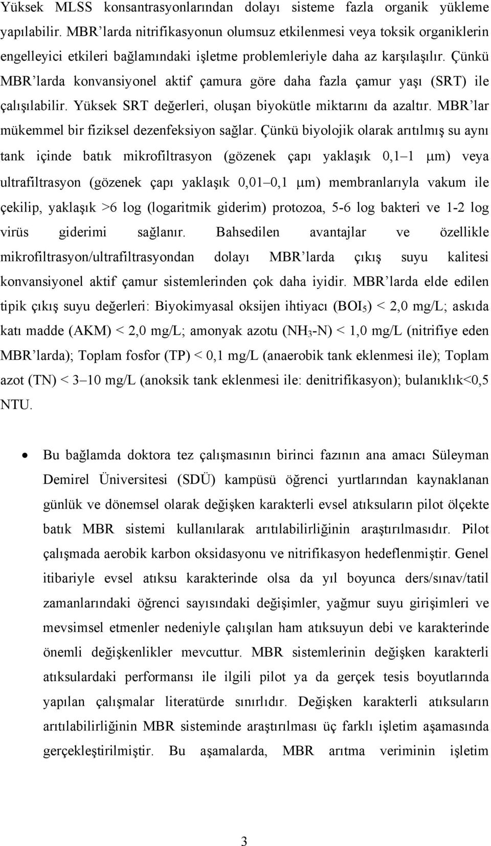 Çünkü MBR larda konvansiyonel aktif çamura göre daha fazla çamur yaşı (SRT) ile çalışılabilir. Yüksek SRT değerleri, oluşan biyokütle miktarını da azaltır.