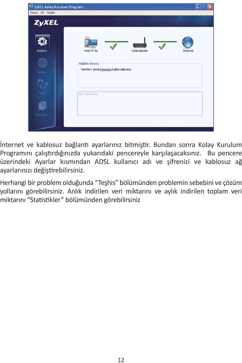 Bu pencere üzerindeki Ayarlar kısmından ADSL kullanıcı adı ve şifrenizi ve kablosuz ağ ayarlarınızı değiştirebilirsiniz.