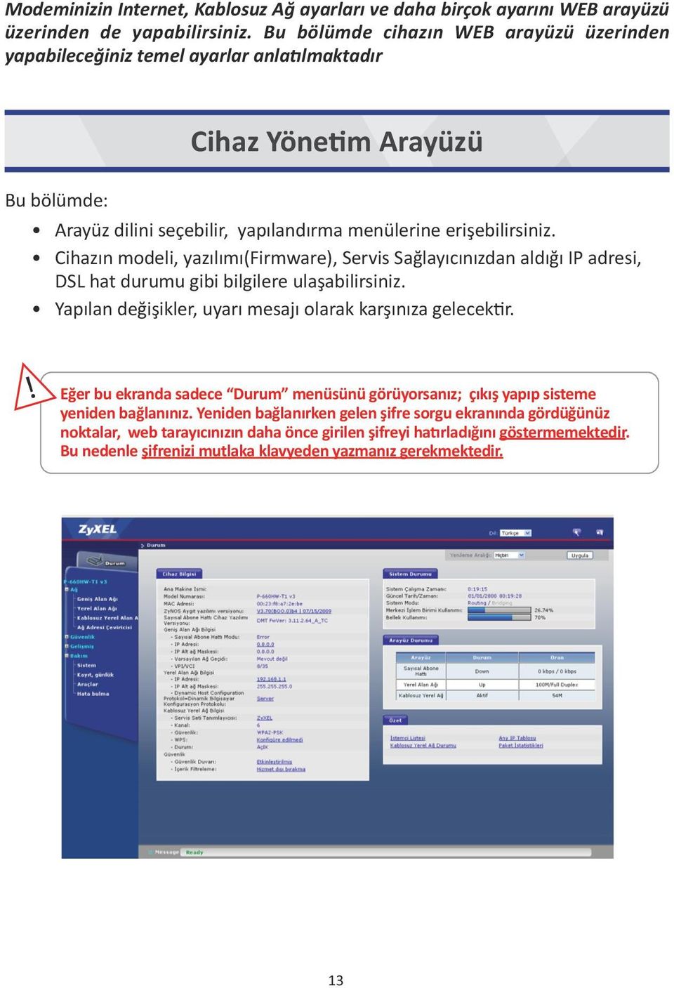 Cihazın modeli, yazılımı(firmware), Servis Sağlayıcınızdan aldığı IP adresi, DSL hat durumu gibi bilgilere ulaşabilirsiniz. Yapılan değişikler, uyarı mesajı olarak karşınıza gelecektir.