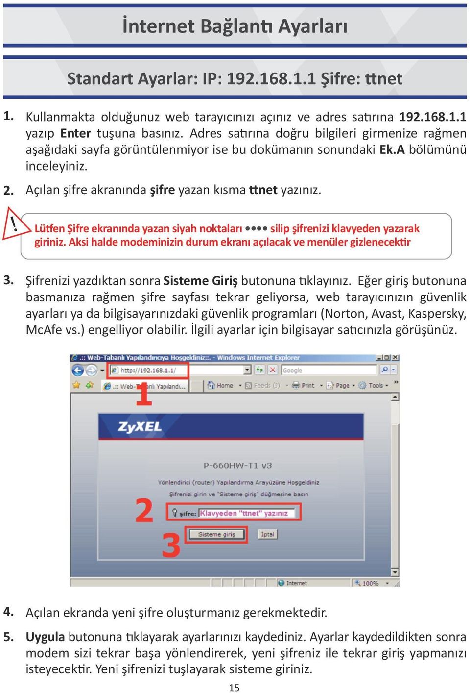 Lütfen Şifre ekranında yazan siyah noktaları silip şifrenizi klavyeden yazarak giriniz. Aksi halde modeminizin durum ekranı açılacak ve menüler gizlenecektir 3.