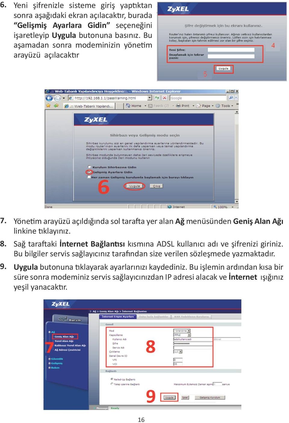 Sağ taraftaki İnternet Bağlantısı kısmına ADSL kullanıcı adı ve şifrenizi giriniz. Bu bilgiler servis sağlayıcınız tarafından size verilen sözleşmede yazmaktadır. 9.