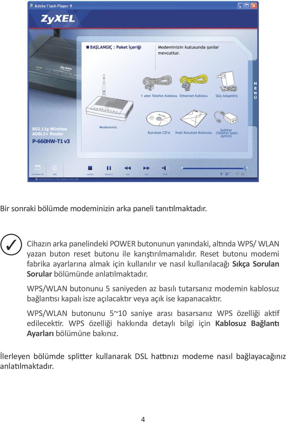 Reset butonu modemi fabrika ayarlarına almak için kullanılır ve nasıl kullanılacağı Sıkça Sorulan Sorular bölümünde anlatılmaktadır.