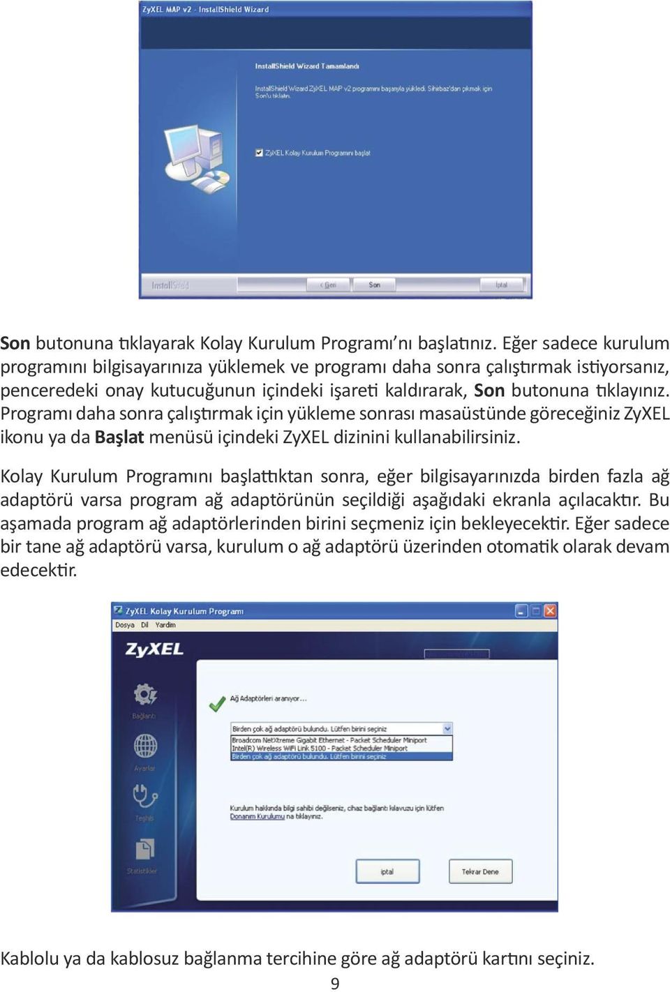 Programı daha sonra çalıştırmak için yükleme sonrası masaüstünde göreceğiniz ZyXEL ikonu ya da Başlat menüsü içindeki ZyXEL dizinini kullanabilirsiniz.