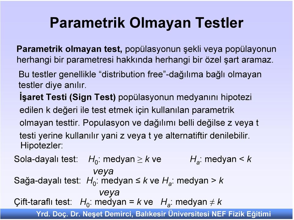 İşaret Testi (Sign Test) popülasyonun medyanını hipotezi edilen k değeri ile test etmek için kullanılan parametrik olmayan testtir.
