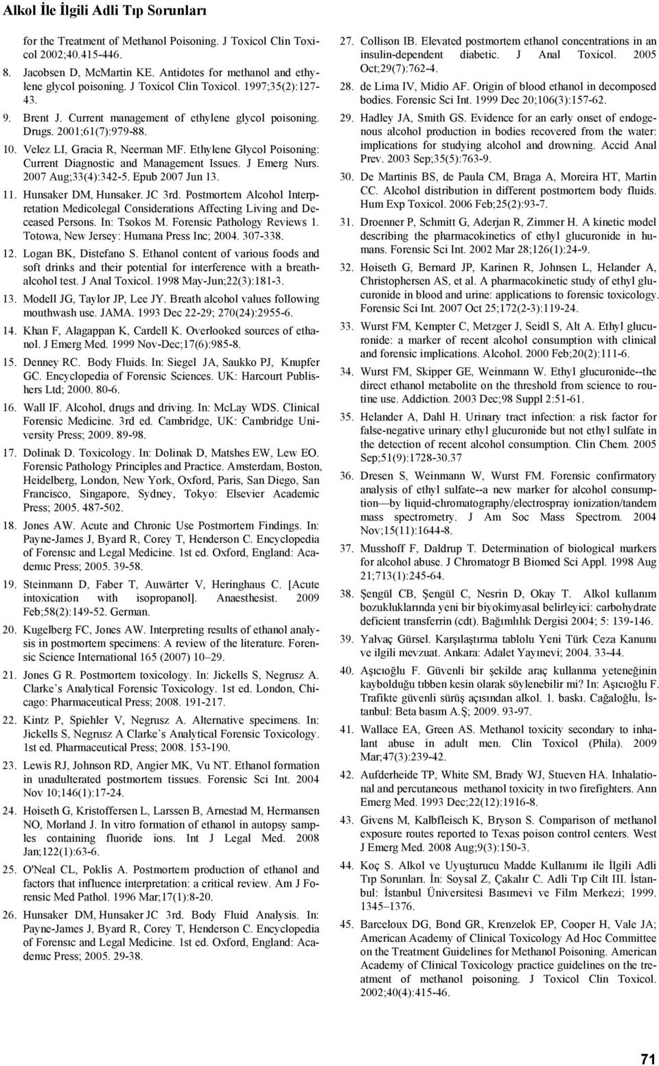 Ethylene Glycol Poisoning: Current Diagnostic and Management Issues. J Emerg Nurs. 2007 Aug;33(4):342-5. Epub 2007 Jun 13. 11. Hunsaker DM, Hunsaker. JC 3rd.