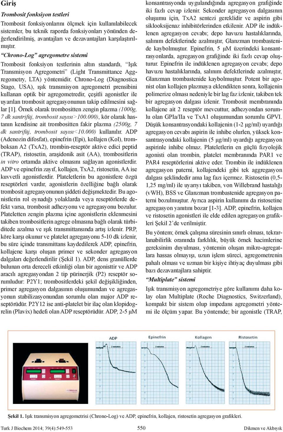 Chrono-Log (Diagnostica Stago, USA), ışık transmisyon agregometri prensibini kullanan optik bir agregometredir, çeşitli agonistler ile uyarılan trombosit agregasyonunun takip edilmesini sağlar [1].