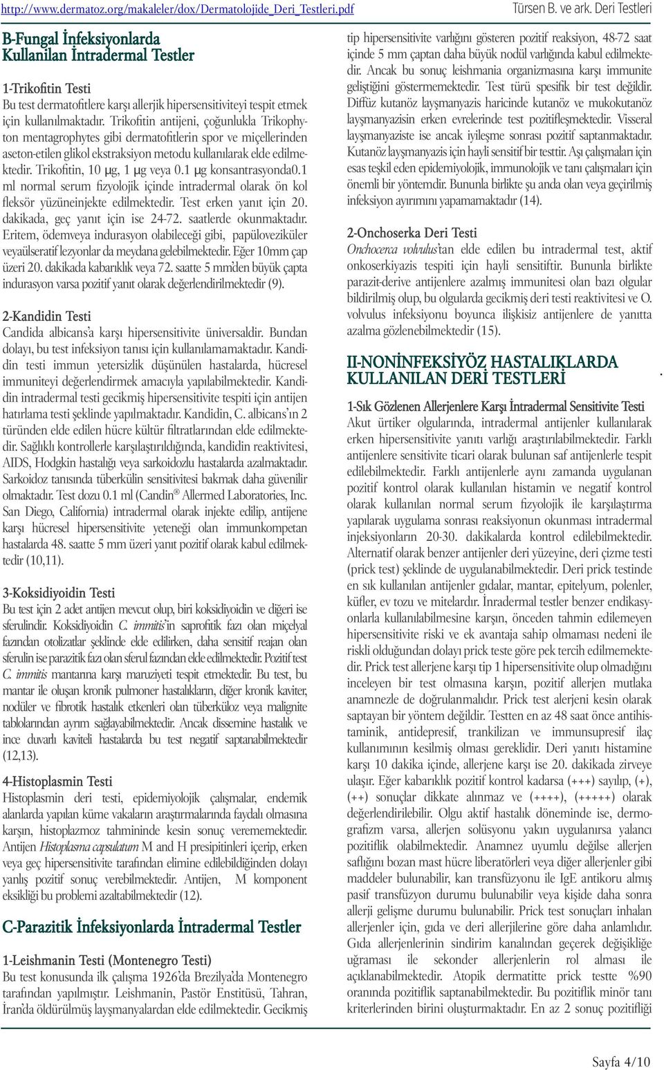 Trikofitin, 10 µg, 1 µg veya 0.1 µg konsantrasyonda0.1 ml normal serum fizyolojik içinde intradermal olarak ön kol fleksör yüzüneinjekte edilmektedir. Test erken yanıt için 20.