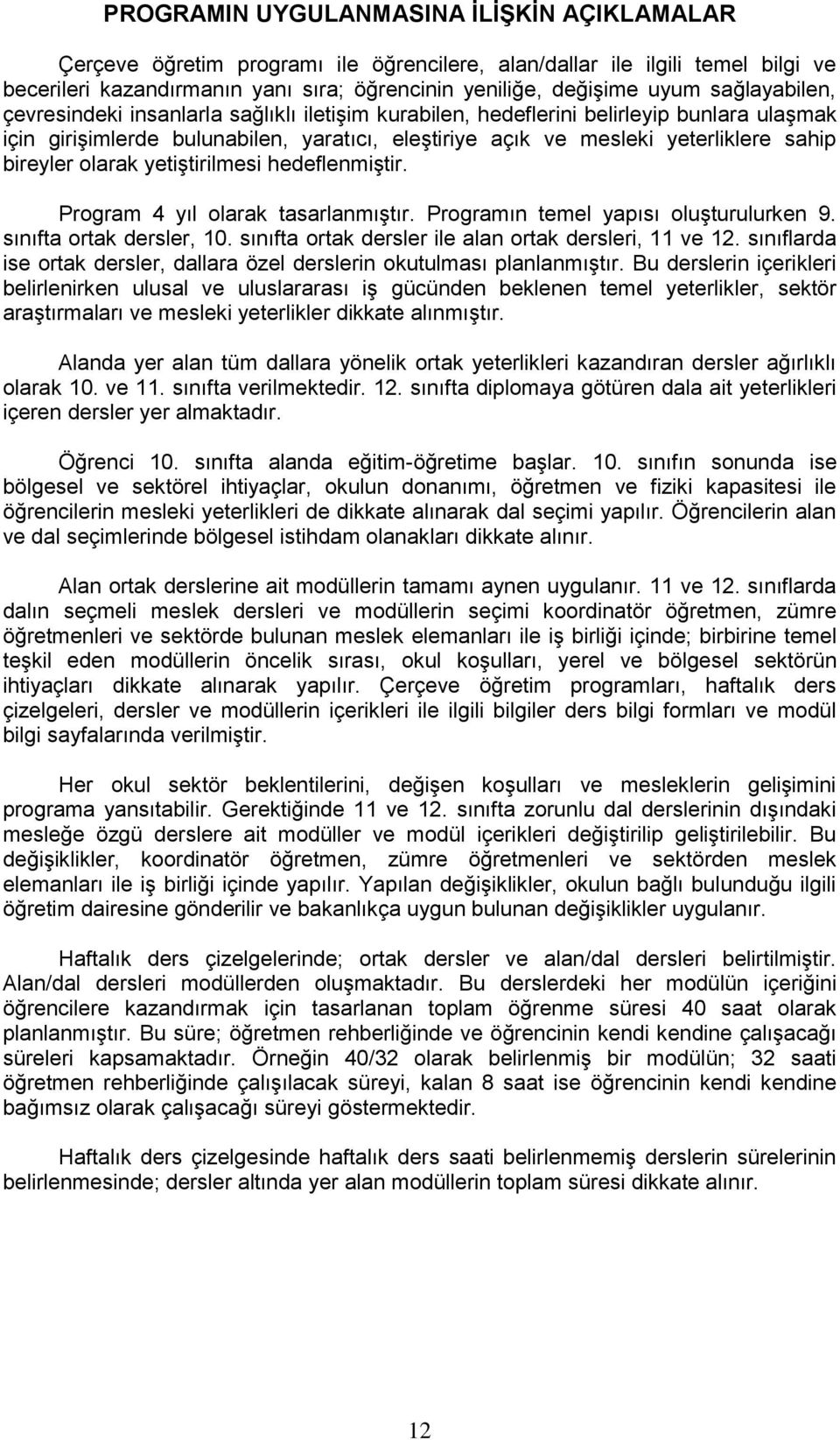 bireyler olarak yetiştirilmesi hedeflenmiştir. Program 4 yıl olarak tasarlanmıştır. Programın temel yapısı oluşturulurken 9. sınıfta ortak dersler, 10.