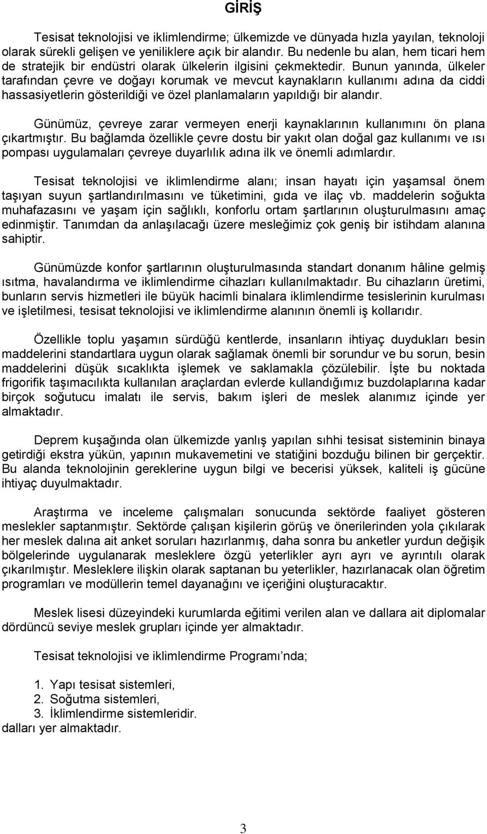 Bunun yanında, ülkeler tarafından çevre ve doğayı korumak ve mevcut kaynakların kullanımı adına da ciddi hassasiyetlerin gösterildiği ve özel planlamaların yapıldığı bir alandır.