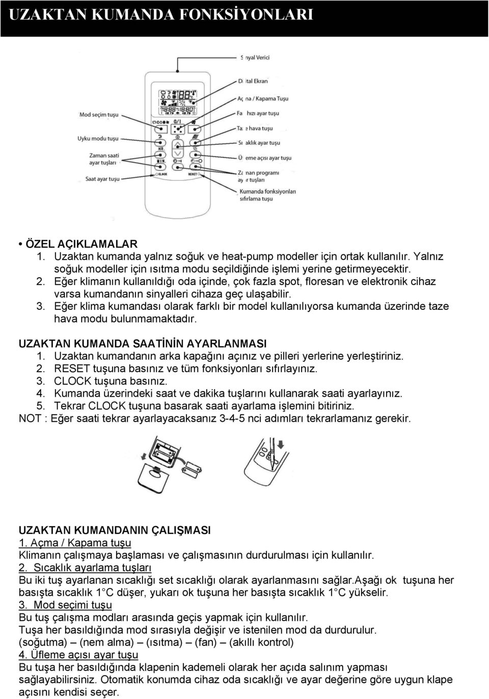 Eğer klimanın kullanıldığı oda içinde, çok fazla spot, floresan ve elektronik cihaz varsa kumandanın sinyalleri cihaza geç ulaşabilir. 3.