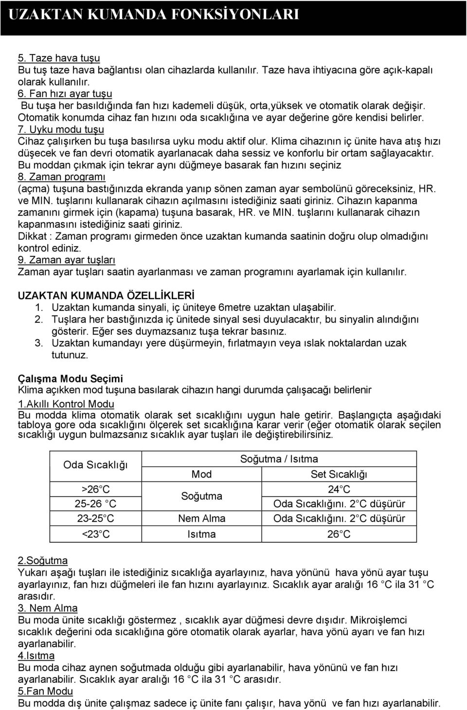 7. Uyku modu tuşu Cihaz çalışırken bu tuşa basılırsa uyku modu aktif olur.