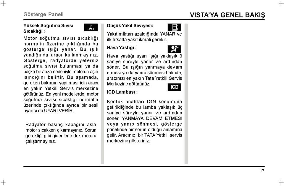 B u aşam ada, gereken bakımın yapılması için aracı en yakın Yetkili Serv is merkezine götürünüz.