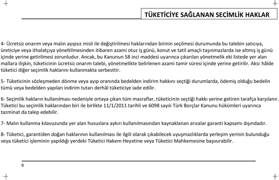 Ancak, bu Kanunun 58 inci maddesi uyarınca çıkarılan yönetmelik eki listede yer alan mallara ilişkin, tüketicinin ücretsiz onarım talebi, yönetmelikte belirlenen azami tamir süresi içinde yerine