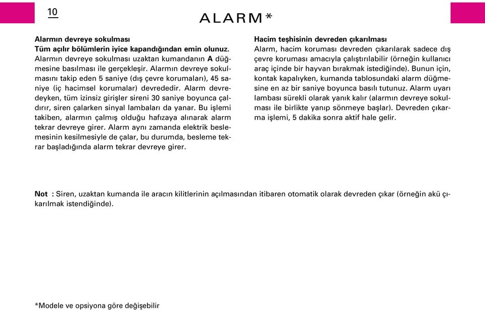 Alarm devredeyken, tüm izinsiz girifller sireni 30 saniye boyunca çald r r, siren çalarken sinyal lambalar da yanar.