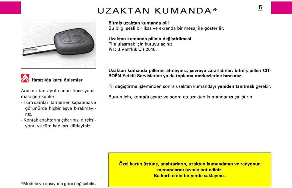 - Kontak anahtar n ç kar n z, direksiyonu ve tüm kap lar kilitleyiniz.