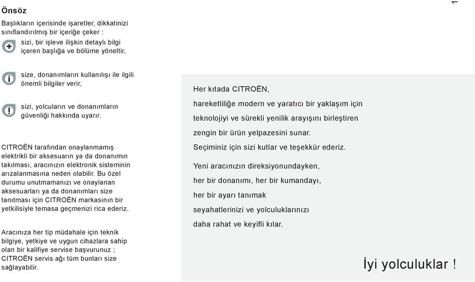 Her kıtada CITROËN, hareketliliğe modern ve yaratıcı bir yaklaşım için teknolojiyi ve sürekli yenilik arayışını birleştiren zengin bir ürün yelpazesini sunar.