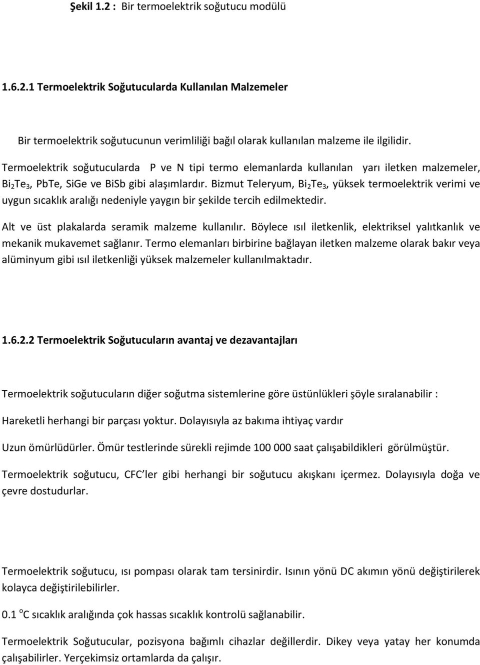 Bizmut Teleryum, Bi 2 Te 3, yüksek termoelektrik verimi ve uygun sıcaklık aralığı nedeniyle yaygın bir şekilde tercih edilmektedir. Alt ve üst plakalarda seramik malzeme kullanılır.