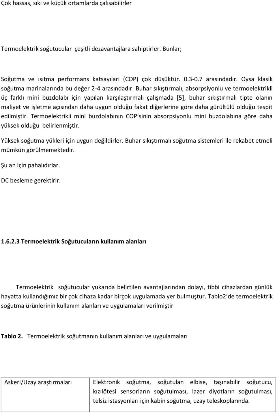 Buhar sıkıştırmalı, absorpsiyonlu ve termoelektrikli üç farklı mini buzdolabı için yapılan karşılaştırmalı çalışmada [5], buhar sıkıştırmalı tipte olanın maliyet ve işletme açısından daha uygun