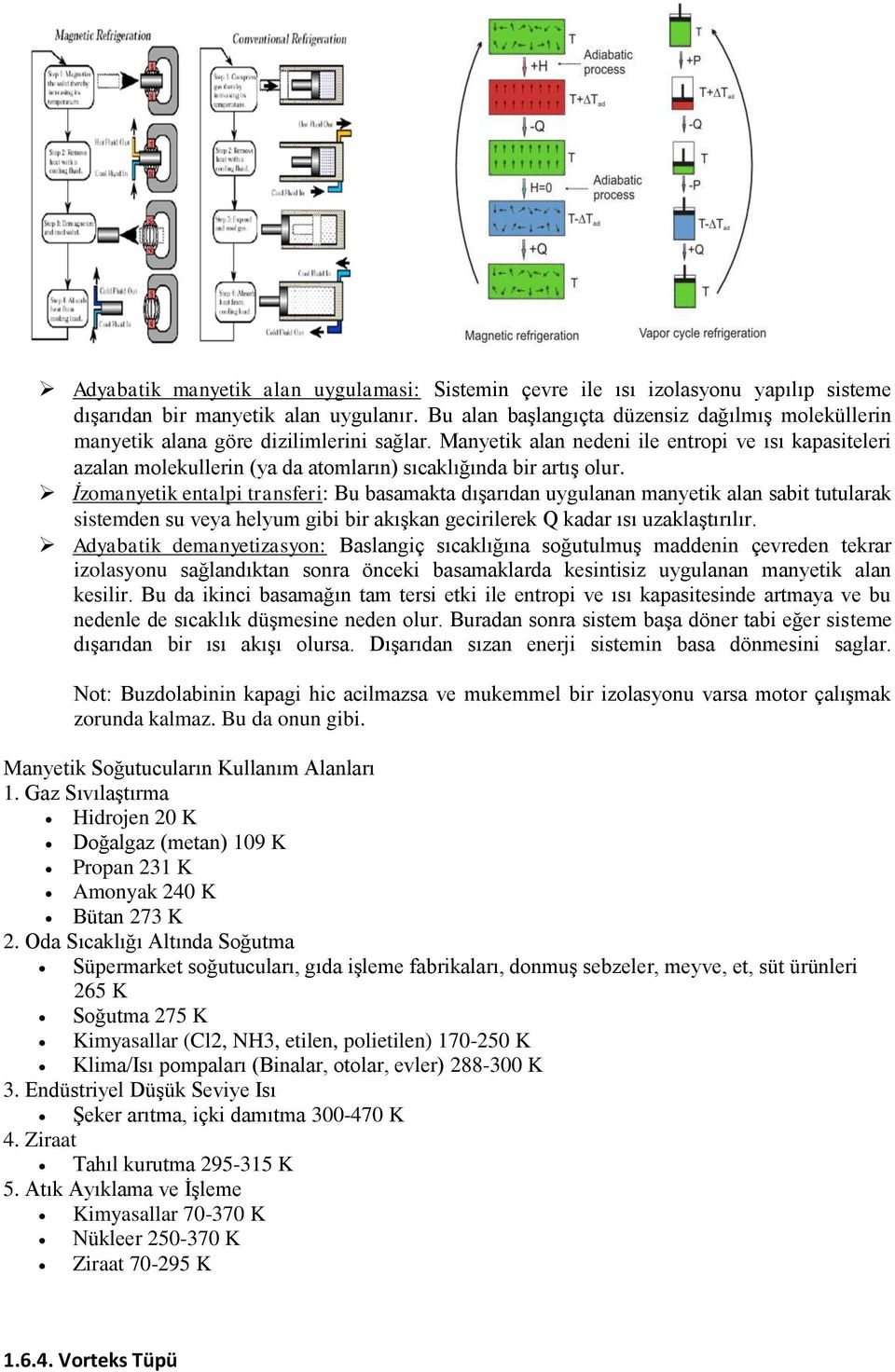 Manyetik alan nedeni ile entropi ve ısı kapasiteleri azalan molekullerin (ya da atomların) sıcaklığında bir artış olur.