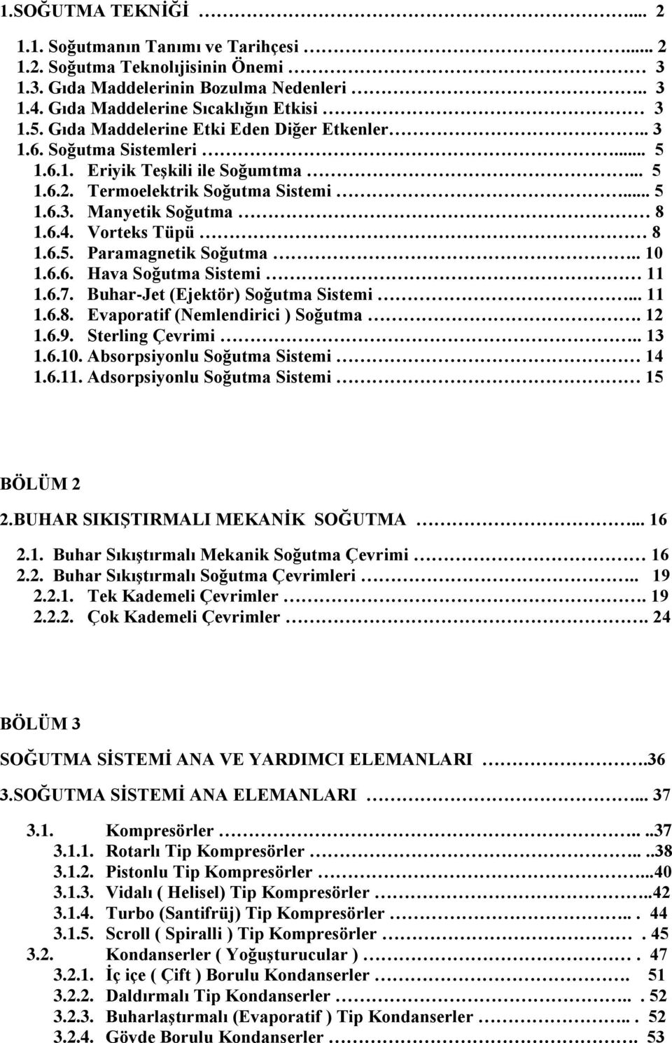 Vorteks Tüpü 8 1.6.5. Paramagnetik Soğutma.. 10 1.6.6. Hava Soğutma Sistemi 11 1.6.7. Buhar-Jet (Ejektör) Soğutma Sistemi... 11 1.6.8. Evaporatif (Nemlendirici ) Soğutma. 12 1.6.9. Sterling Çevrimi.