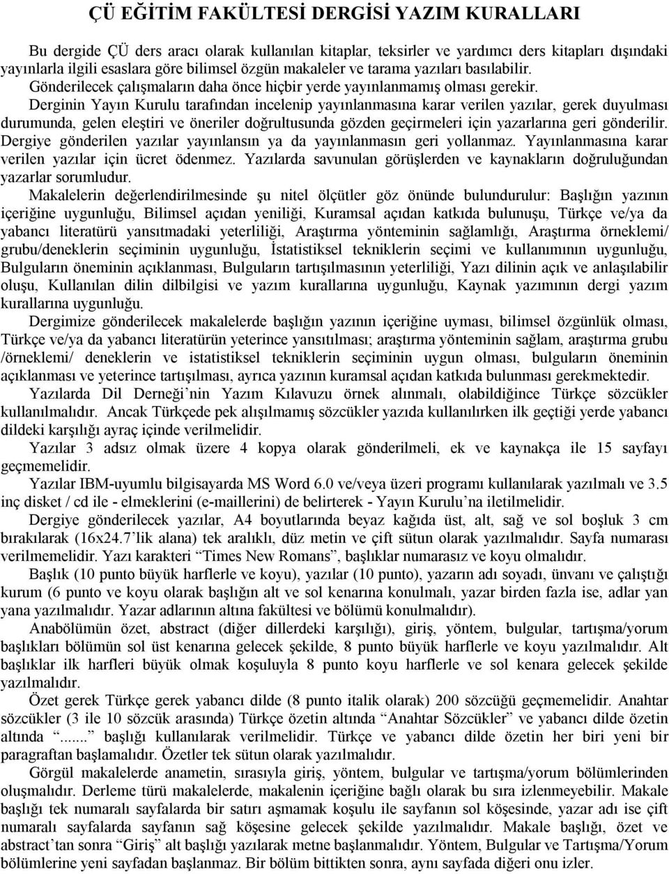 Derginin Yayın Kurulu tarafından incelenip yayınlanmasına karar verilen yazılar, gerek duyulması durumunda, gelen eleştiri ve öneriler doğrultusunda gözden geçirmeleri için yazarlarına geri