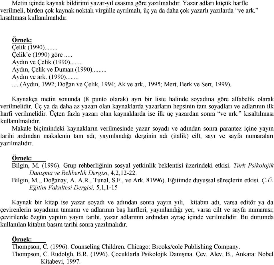 , 1995; Mert, Berk ve Sert, 1999). Kaynakça metin sonunda (8 punto olarak) ayrı bir liste halinde soyadına göre alfabetik olarak verilmelidir.