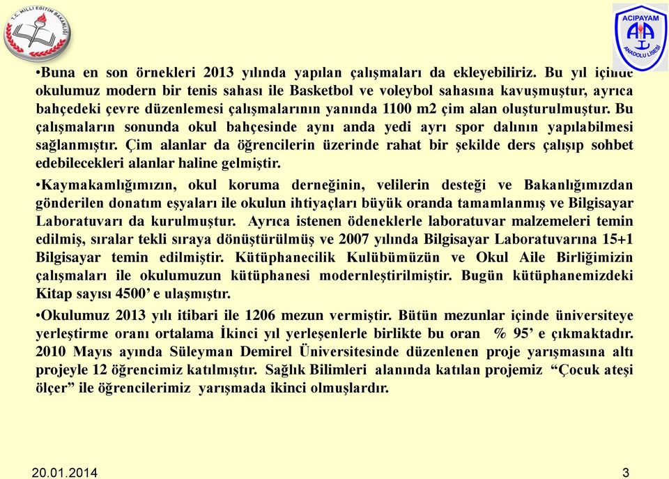 Bu çalışmaların sonunda okul bahçesinde aynı anda yedi ayrı spor dalının yapılabilmesi sağlanmıştır.