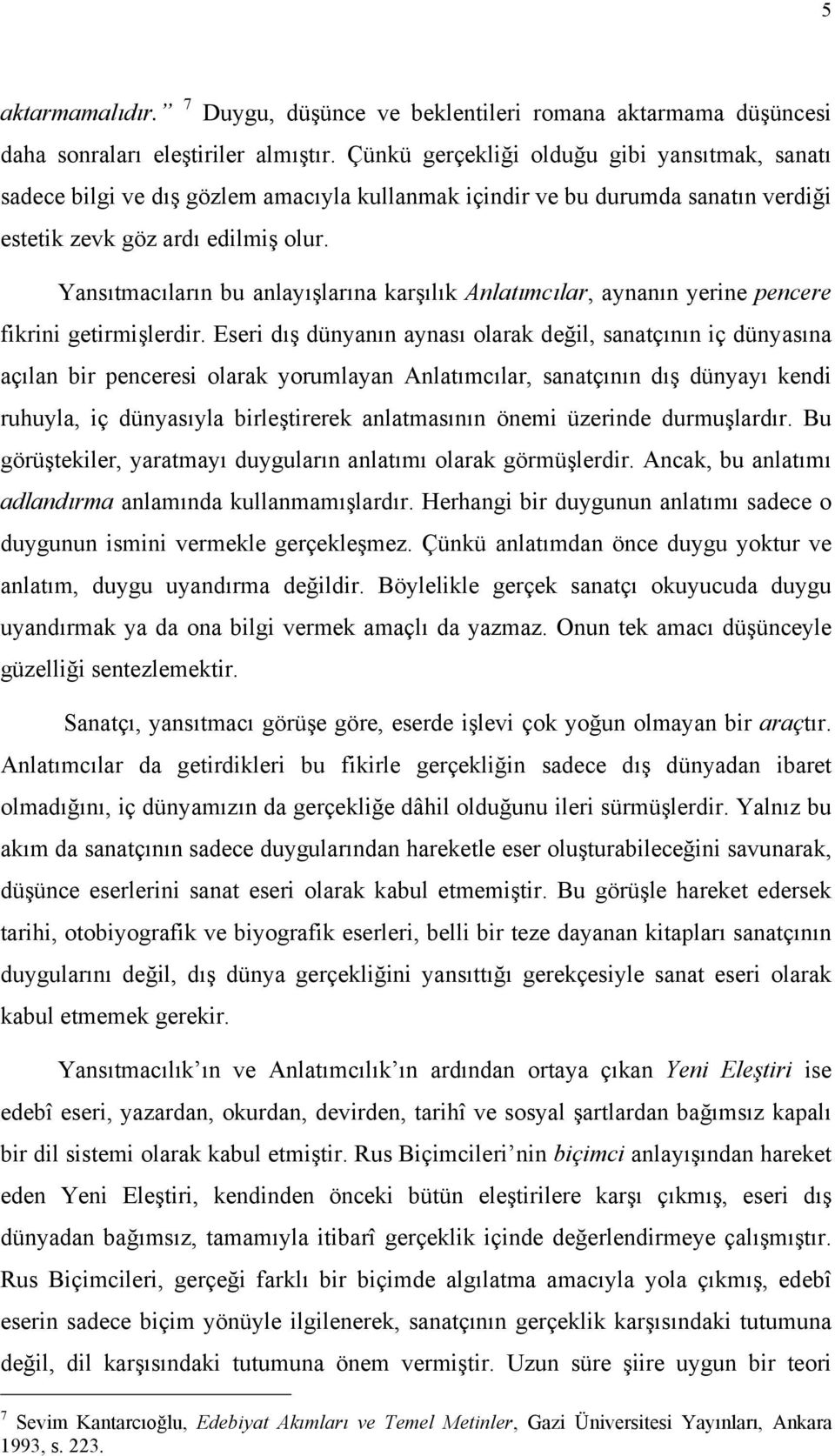 Yansıtmacıların bu anlayışlarına karşılık Anlatımcılar, aynanın yerine pencere fikrini getirmişlerdir.