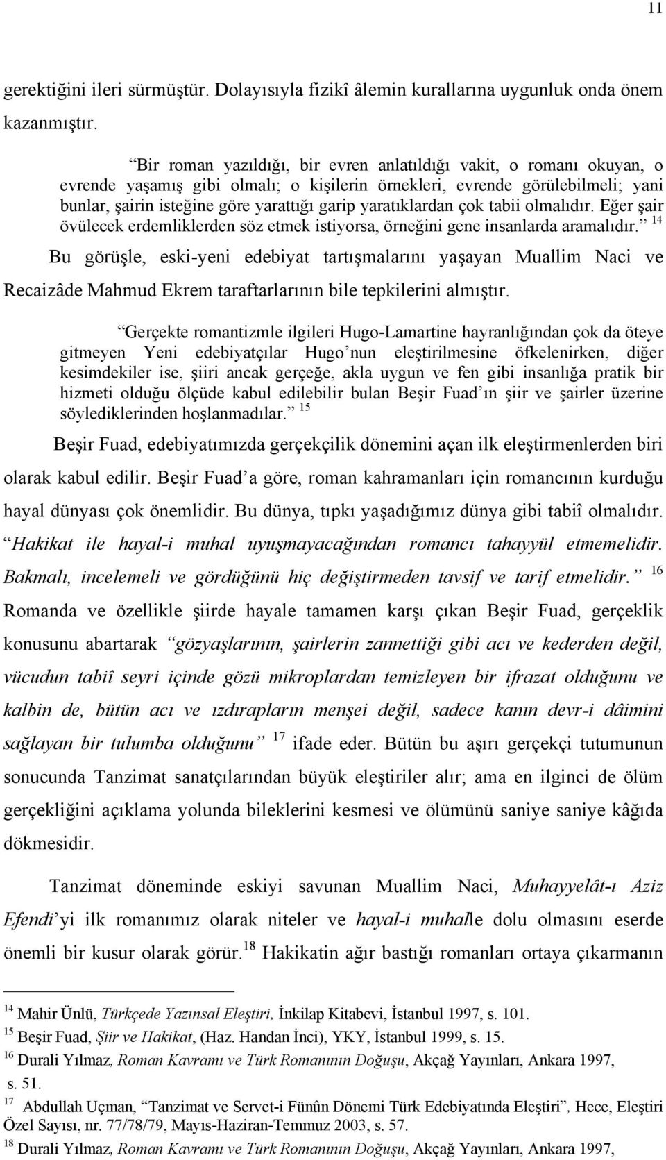 yaratıklardan çok tabii olmalıdır. Eğer şair övülecek erdemliklerden söz etmek istiyorsa, örneğini gene insanlarda aramalıdır.